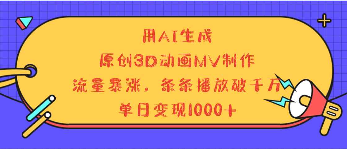 用AI生成，3D动画MV制作，流量暴涨，条条播放量破千万，单日变现1000+51轻创基地-网创项目资源站-副业创业项目-电脑手机搞钱项目-网赚项目51轻创基地
