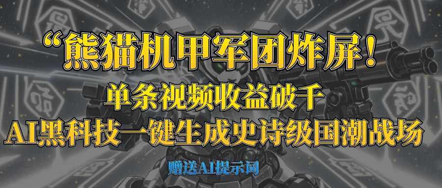“熊猫机甲军团炸屏！单条视频收益破千，AI黑科技一键生成史诗级国潮战场51轻创基地-网创项目资源站-副业创业项目-电脑手机搞钱项目-网赚项目51轻创基地