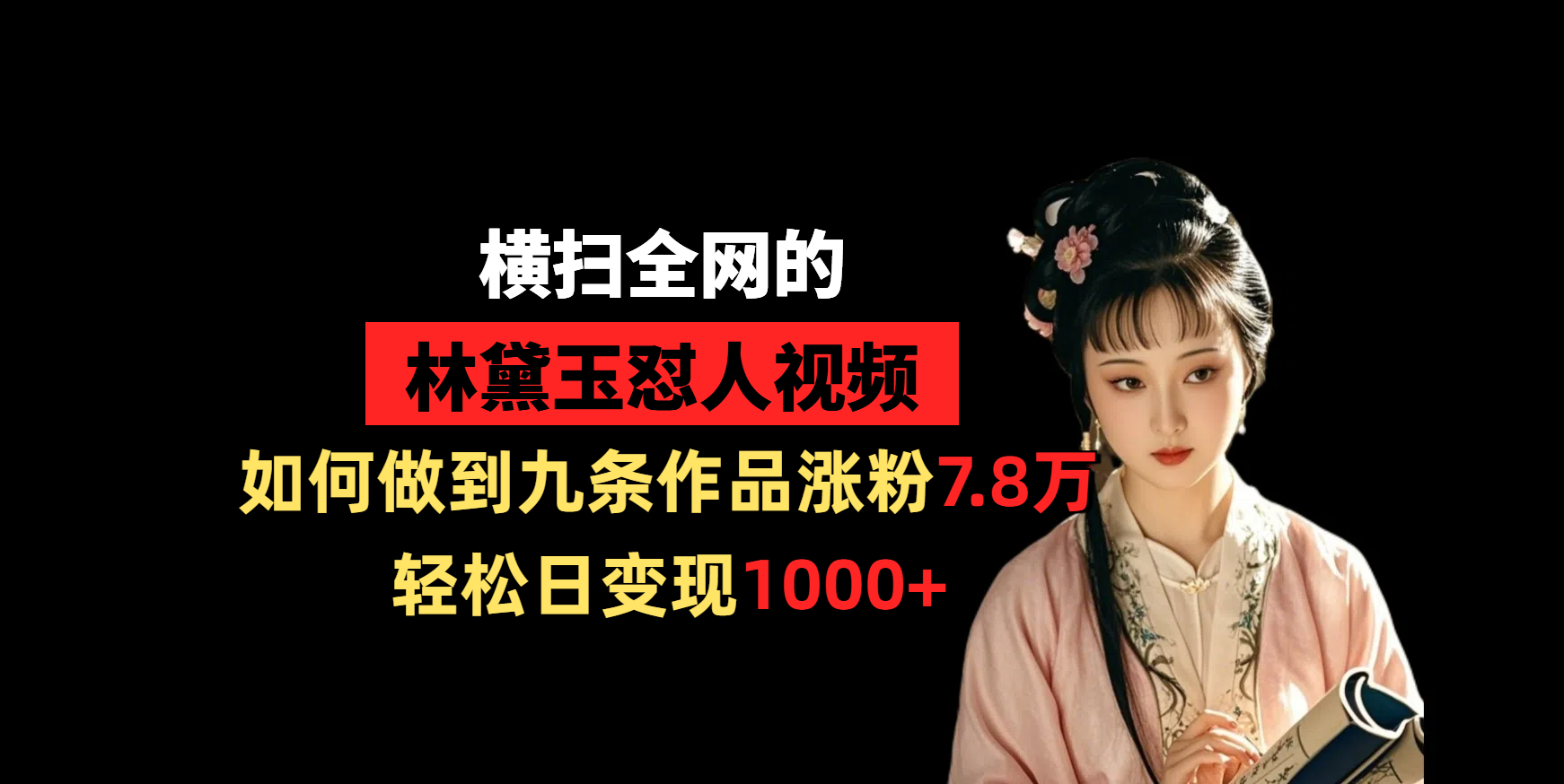 横扫全网的林黛玉怼人视频，如何做到九条作品涨粉7.8万，轻松日变现1000+51轻创基地-网创项目资源站-副业创业项目-电脑手机搞钱项目-网赚项目51轻创基地