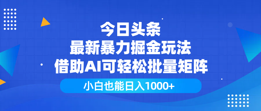 今日头条最新暴力掘金玩法，借助AI可轻松批量矩阵，小白也能日入1000+51轻创基地-网创项目资源站-副业创业项目-电脑手机搞钱项目-网赚项目51轻创基地