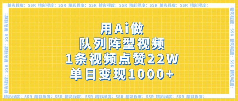 用Ai做队列阵型视频，1条视频点赞22W，单日变现1000+51轻创基地-网创项目资源站-副业创业项目-电脑手机搞钱项目-网赚项目51轻创基地