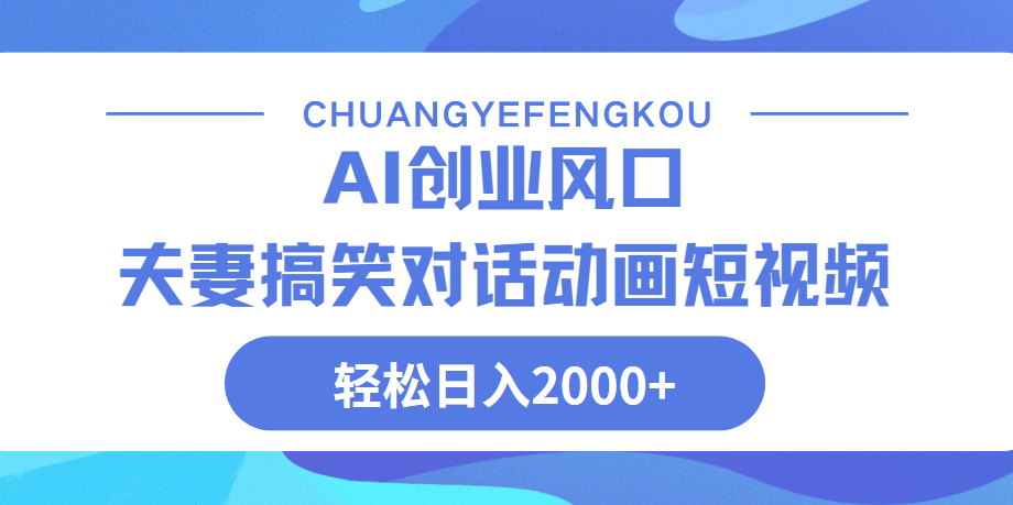 Ai搞笑夫妻动画，轻松日入2000+51轻创基地-网创项目资源站-副业创业项目-电脑手机搞钱项目-网赚项目51轻创基地