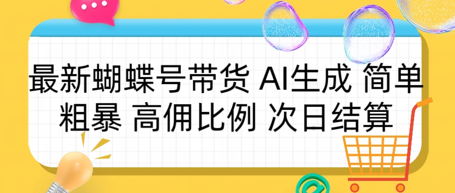 蝴蝶号带货 简单粗暴 高佣比例 次日结算51轻创基地-网创项目资源站-副业创业项目-电脑手机搞钱项目-网赚项目51轻创基地