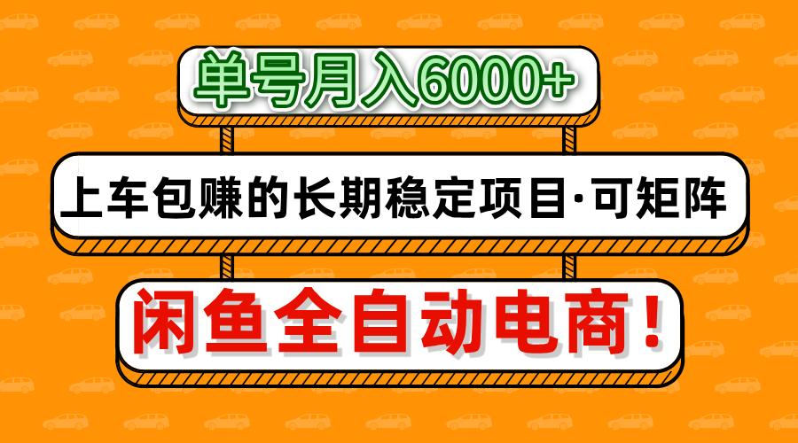 闲鱼全自动电商，月入6000+，上车包赚的长期稳定项目【可矩阵放大】51轻创基地-网创项目资源站-副业创业项目-电脑手机搞钱项目-网赚项目51轻创基地
