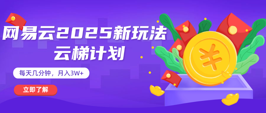 网易云云梯计划 杀疯了 每天几分钟月入3w+51轻创基地-网创项目资源站-副业创业项目-电脑手机搞钱项目-网赚项目51轻创基地