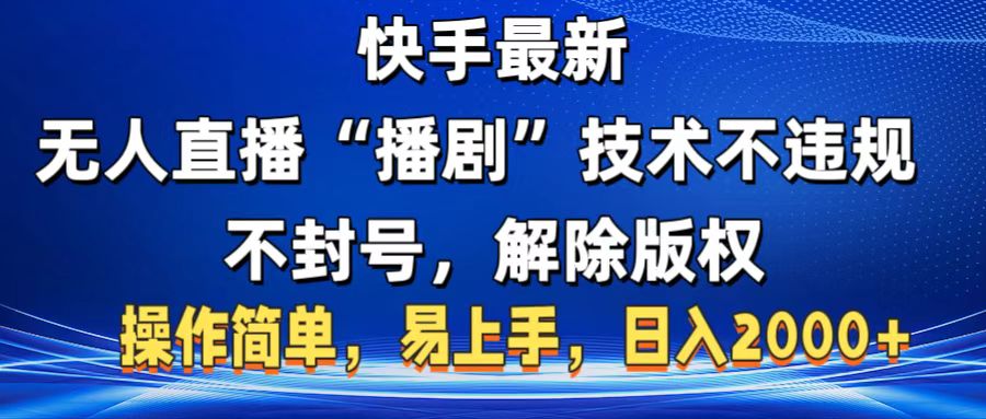快手最新无人直播“播剧”零投入，不违规，不封号，解除版权，操作简单，小白易上手51轻创基地-网创项目资源站-副业创业项目-电脑手机搞钱项目-网赚项目51轻创基地
