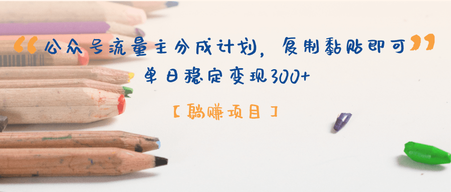 【躺赚项目】公众号流量主分成计划，复制黏贴即可，单日稳定变现300+51轻创基地-网创项目资源站-副业创业项目-电脑手机搞钱项目-网赚项目51轻创基地
