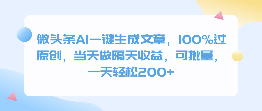 微头条AI一键生成文章，100%过原创，当天做隔天收益，可批量，一天轻松200+51轻创基地-网创项目资源站-副业创业项目-电脑手机搞钱项目-网赚项目51轻创基地