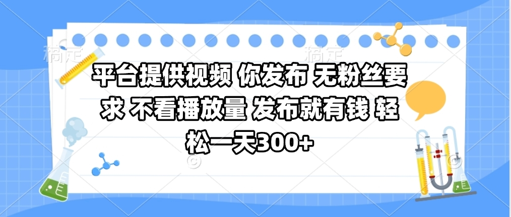 平台提供视频 你发布 无粉丝要求 不看视频播放量 发布就有钱 轻松一天300+51轻创基地-网创项目资源站-副业创业项目-电脑手机搞钱项目-网赚项目51轻创基地