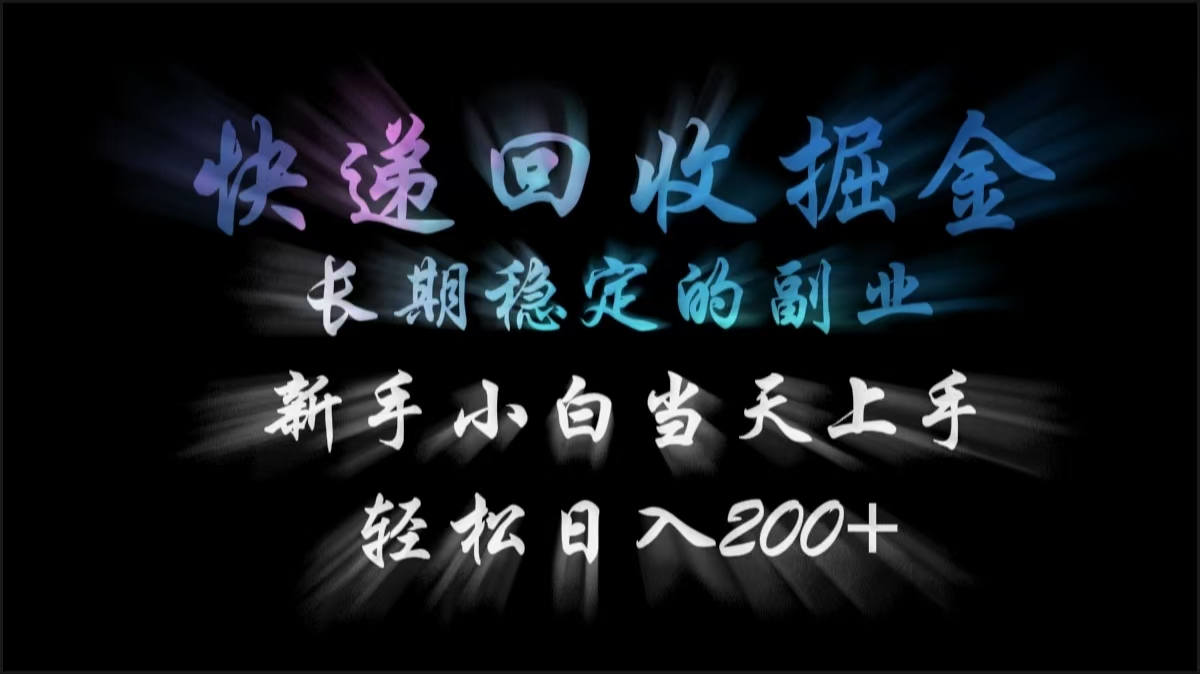 快递回收掘金，长期稳定的副业，轻松日入200+，新手小白当天上手51轻创基地-网创项目资源站-副业创业项目-电脑手机搞钱项目-网赚项目51轻创基地