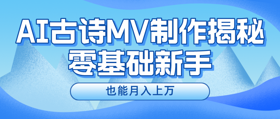 新手必看，利用AI制作古诗MV，快速实现月入上万51轻创基地-网创项目资源站-副业创业项目-电脑手机搞钱项目-网赚项目51轻创基地