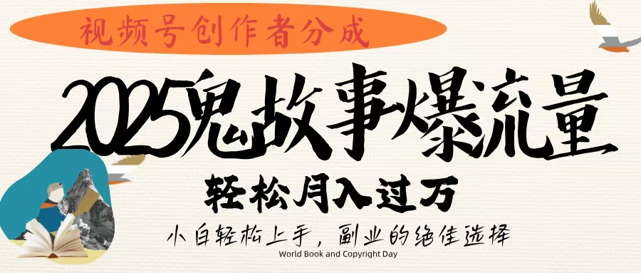 视频号创作者分成，2025年鬼故事爆流量，小白轻松上手，副业的绝佳选择，轻松月入过万51轻创基地-网创项目资源站-副业创业项目-电脑手机搞钱项目-网赚项目51轻创基地