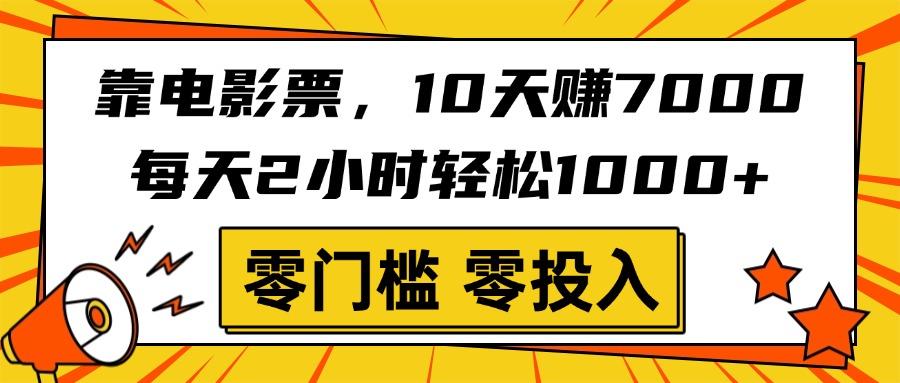 靠电影票，10天赚7000，每天2小时轻松1000+，零门槛、零投入！51轻创基地-网创项目资源站-副业创业项目-电脑手机搞钱项目-网赚项目51轻创基地