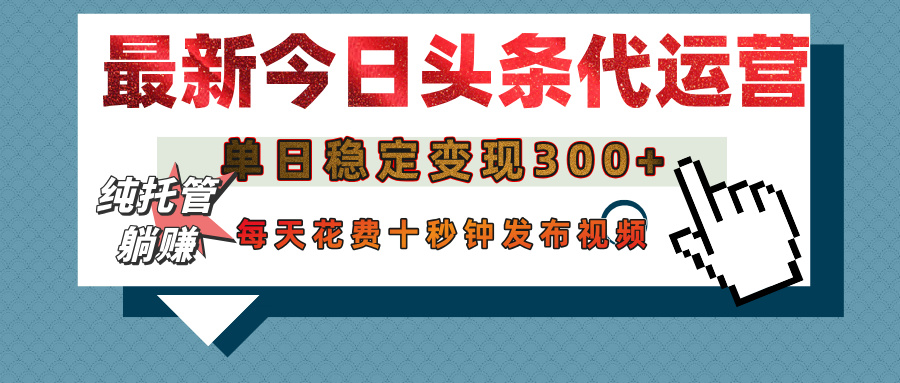 今日头条代运营托管，单日稳定变现300+，无需自己运营，每天花费十秒钟发布视频51轻创基地-网创项目资源站-副业创业项目-电脑手机搞钱项目-网赚项目51轻创基地