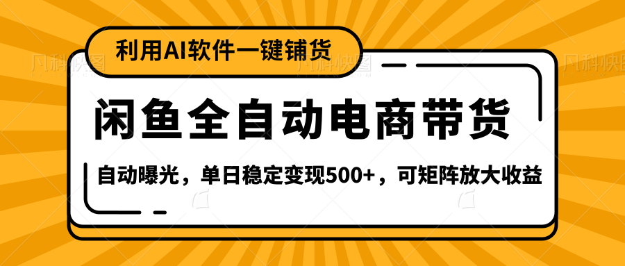 【闲鱼全自动电商带货】全新升级玩法，单日稳定变现500+，可矩阵放大收益51轻创基地-网创项目资源站-副业创业项目-电脑手机搞钱项目-网赚项目51轻创基地