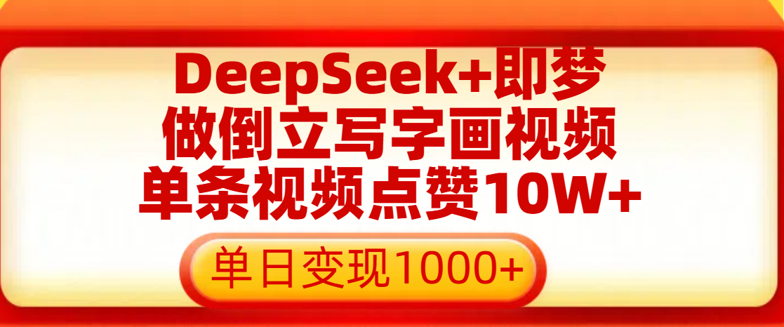 用DeepSeek+即梦做倒立写字画视频，单条视频点赞10W+，单日变现1000+51轻创基地-网创项目资源站-副业创业项目-电脑手机搞钱项目-网赚项目51轻创基地