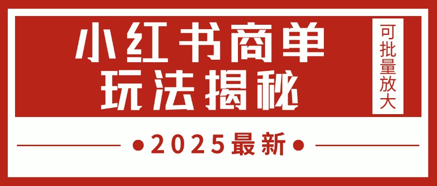 2025最新，小红书商单玩法揭秘，每天5分钟，单个账号日入300+，可批量放大51轻创基地-网创项目资源站-副业创业项目-电脑手机搞钱项目-网赚项目51轻创基地