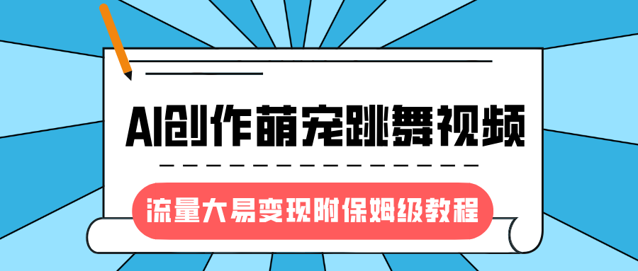 最新风口项目，AI创作萌宠跳舞视频，流量大易变现，附保姆级教程51轻创基地-网创项目资源站-副业创业项目-电脑手机搞钱项目-网赚项目51轻创基地