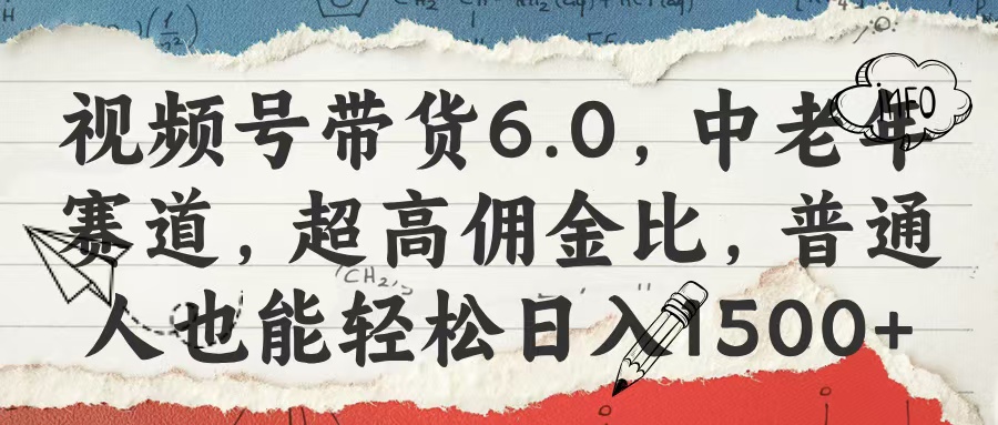 视频号带货6.0，中老年赛道，超高佣金比，普通人也能轻松日入1500+51轻创基地-网创项目资源站-副业创业项目-电脑手机搞钱项目-网赚项目51轻创基地