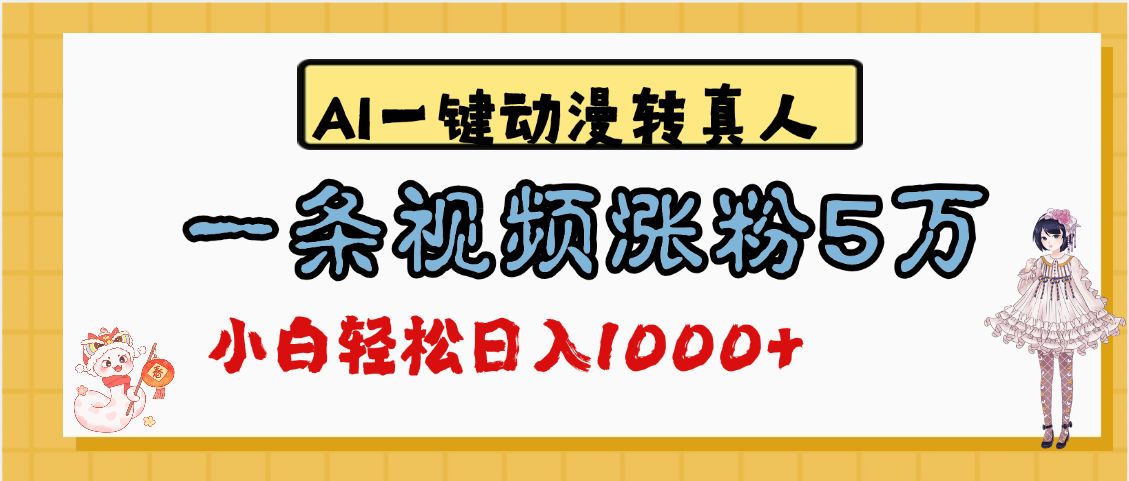 最新AI一键动漫转真人，一条视频涨粉5万，单日变现1000+51轻创基地-网创项目资源站-副业创业项目-电脑手机搞钱项目-网赚项目51轻创基地