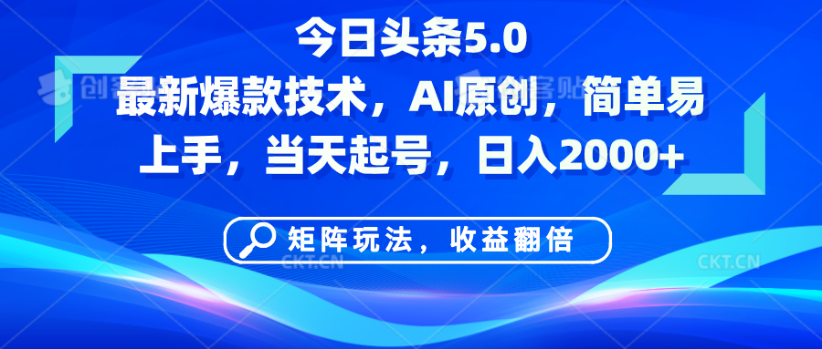 今日头条5.0最新爆款技术，AI原创，简单易上手，矩阵玩法，收益翻倍，当天起号，日入2000+51轻创基地-网创项目资源站-副业创业项目-电脑手机搞钱项目-网赚项目51轻创基地