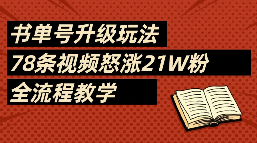2025书单号最新玩法，78条视频怒涨21w粉，无保留教学附模板51轻创基地-网创项目资源站-副业创业项目-电脑手机搞钱项目-网赚项目51轻创基地