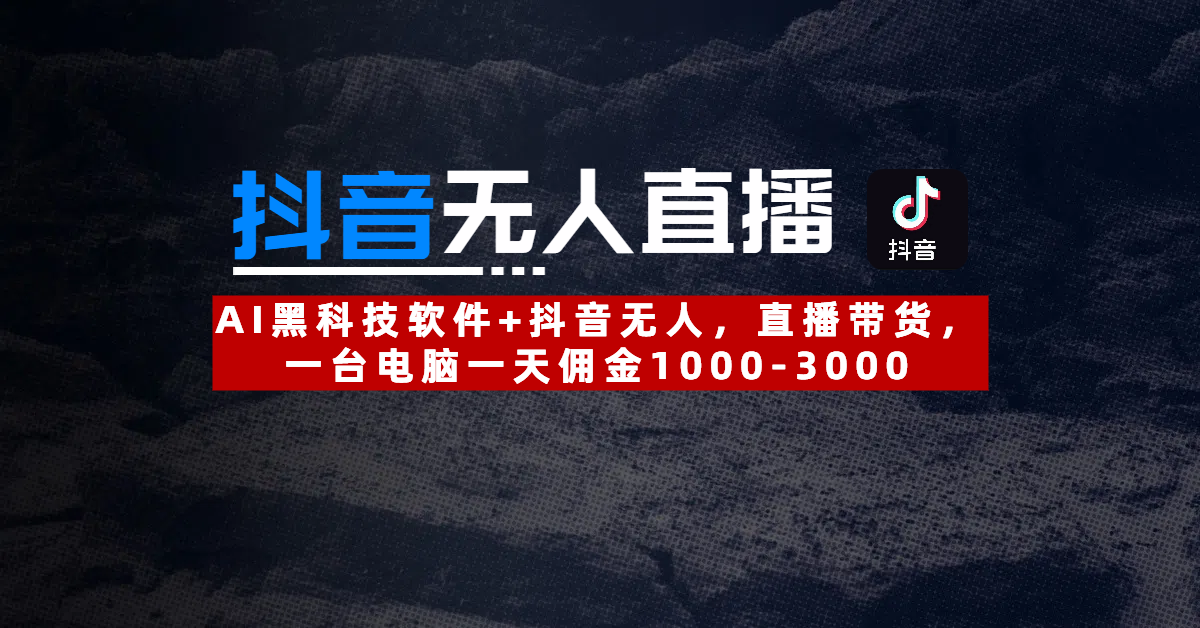 【抖音无人直播】AI黑科技软件+抖音无人直播带货，一台电脑一天佣金1000-300051轻创基地-网创项目资源站-副业创业项目-电脑手机搞钱项目-网赚项目51轻创基地