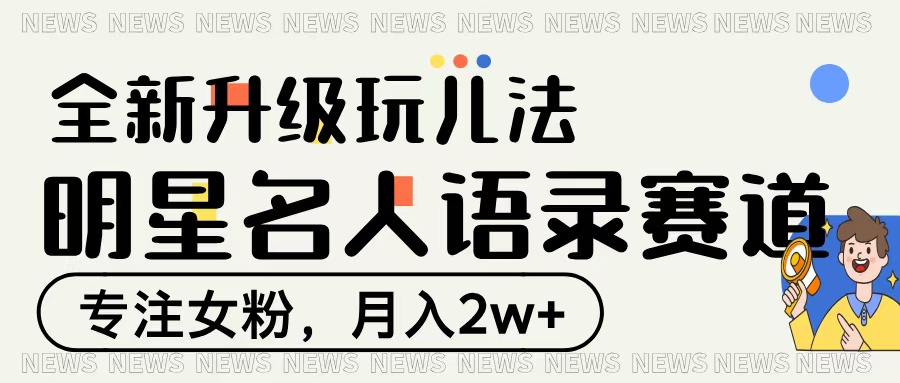 明星名人语录赛道全新升级玩法，专注女粉，月入2W＋51轻创基地-网创项目资源站-副业创业项目-电脑手机搞钱项目-网赚项目51轻创基地