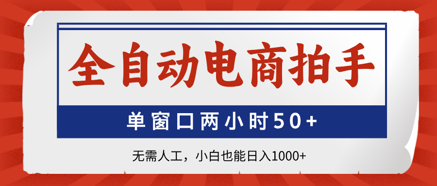 全自动电商拍手，单窗口两小时50+无需人工小白也能日入1000+51轻创基地-网创项目资源站-副业创业项目-电脑手机搞钱项目-网赚项目51轻创基地
