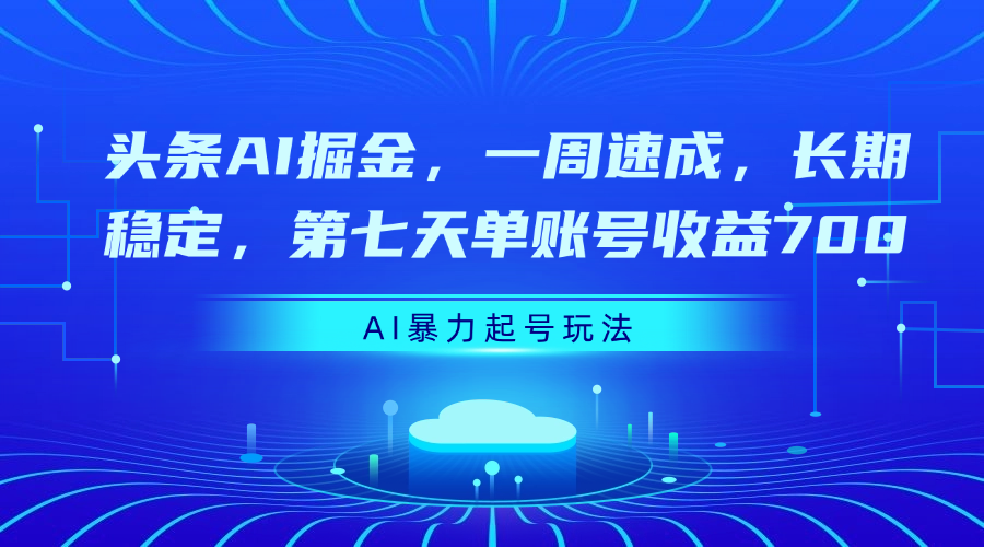 头条AI掘金，一周速成，长期稳定，第七天单账号收益70051轻创基地-网创项目资源站-副业创业项目-电脑手机搞钱项目-网赚项目51轻创基地