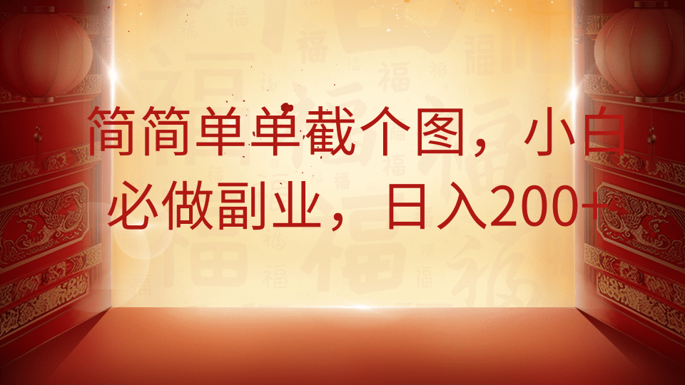 简简单单截个图，小白必做副业，日入200+51轻创基地-网创项目资源站-副业创业项目-电脑手机搞钱项目-网赚项目51轻创基地