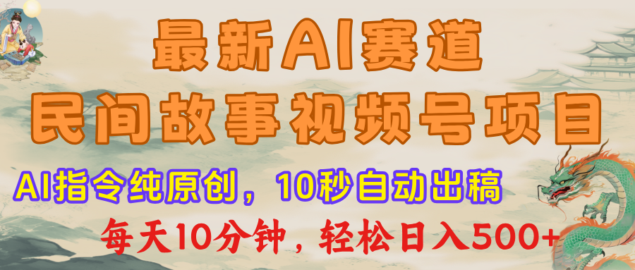 最新AI民间故事，视频号赛道，每日10分钟，轻松日入500+51轻创基地-网创项目资源站-副业创业项目-电脑手机搞钱项目-网赚项目51轻创基地