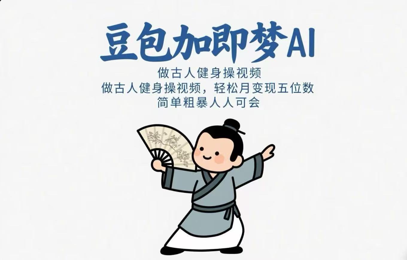 用豆包+即梦Ai做古人健身操视频 轻松月变现五位数 简单粗暴 人人可会51轻创基地-网创项目资源站-副业创业项目-电脑手机搞钱项目-网赚项目51轻创基地
