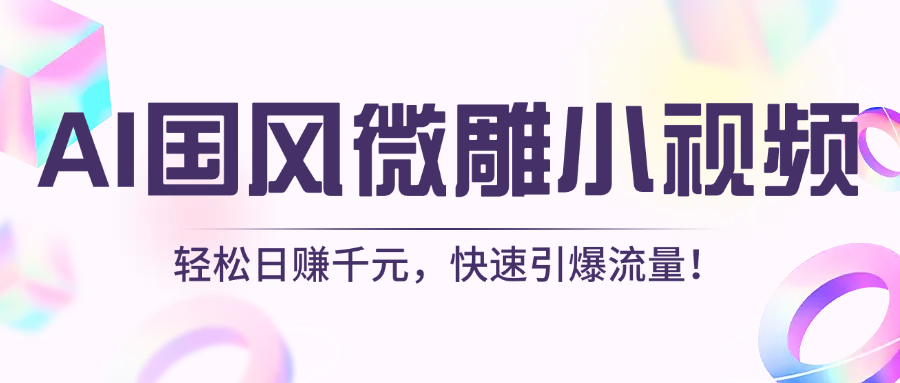 AI国风微雕小视频：轻松日赚千元，快速引爆流量！51轻创基地-网创项目资源站-副业创业项目-电脑手机搞钱项目-网赚项目51轻创基地