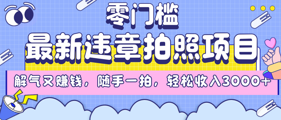 最新违章拍照项目，解气又赚钱，随手一拍，轻松收入3000+51轻创基地-网创项目资源站-副业创业项目-电脑手机搞钱项目-网赚项目51轻创基地