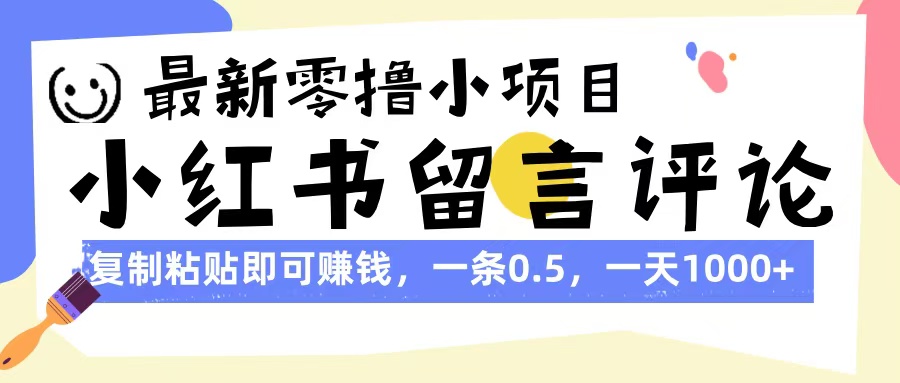 最新零撸小项目，小红书留言评论，复制粘贴即可赚钱，一条0.5，一天1000+51轻创基地-网创项目资源站-副业创业项目-电脑手机搞钱项目-网赚项目51轻创基地