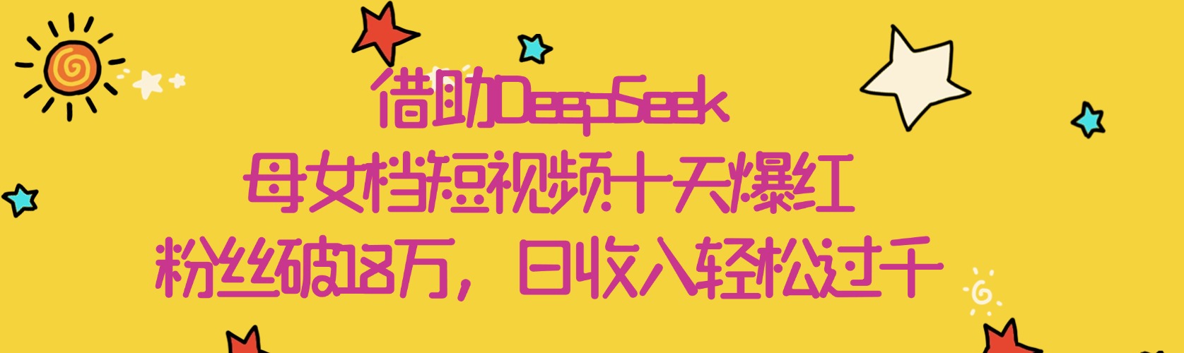 借助DeepSeek，母女档短视频十天爆红，粉丝破18万，日收入轻松过千51轻创基地-网创项目资源站-副业创业项目-电脑手机搞钱项目-网赚项目51轻创基地