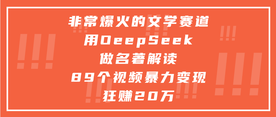 非常爆火的文学赛道，用oeepseek做名著解读， 89个视频暴力变现狂赚20万51轻创基地-网创项目资源站-副业创业项目-电脑手机搞钱项目-网赚项目51轻创基地