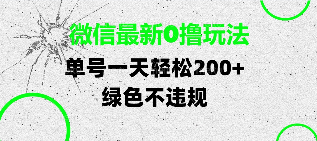 微信最新0撸玩法，单号一天轻松200+，绿色不违规51轻创基地-网创项目资源站-副业创业项目-电脑手机搞钱项目-网赚项目51轻创基地