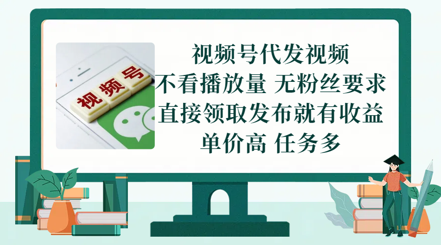 视频号代发视频，无需做视频，无需写文案，不看播放量，无粉丝要求，直接领取发布就有收益，单价高，任务多51轻创基地-网创项目资源站-副业创业项目-电脑手机搞钱项目-网赚项目51轻创基地