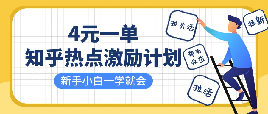 知乎热点激励计划，4元一单，拉新，拉失活，拉活，统统有收益，小白一学就会！51轻创基地-网创项目资源站-副业创业项目-电脑手机搞钱项目-网赚项目51轻创基地
