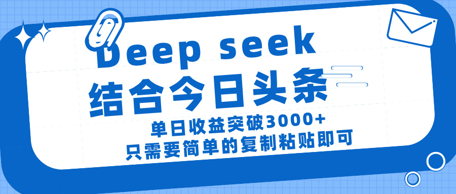 deep seek 结 合今日 头 条， 单 日收 益突破 3000+ ， 只需要 简单 的复制粘贴 即可51轻创基地-网创项目资源站-副业创业项目-电脑手机搞钱项目-网赚项目51轻创基地