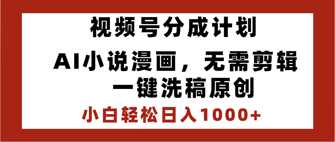 最新视频号分成计划，AI小说漫画，无需剪辑，一键洗稿原创，小白日入1000+，喂饭级教程51轻创基地-网创项目资源站-副业创业项目-电脑手机搞钱项目-网赚项目51轻创基地