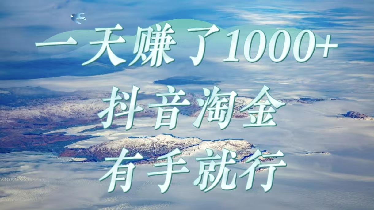 一天赚了1000+，抖音淘金计划，有手就行51轻创基地-网创项目资源站-副业创业项目-电脑手机搞钱项目-网赚项目51轻创基地