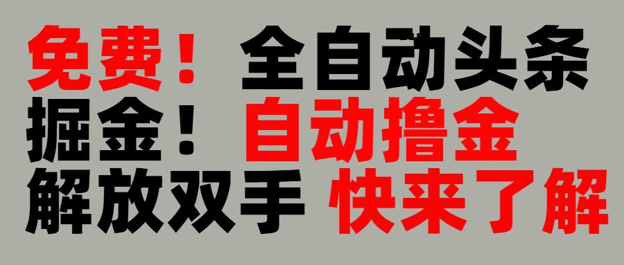 完全免费！头条全自动掘金项目！自动撸金，解放双手51轻创基地-网创项目资源站-副业创业项目-电脑手机搞钱项目-网赚项目51轻创基地