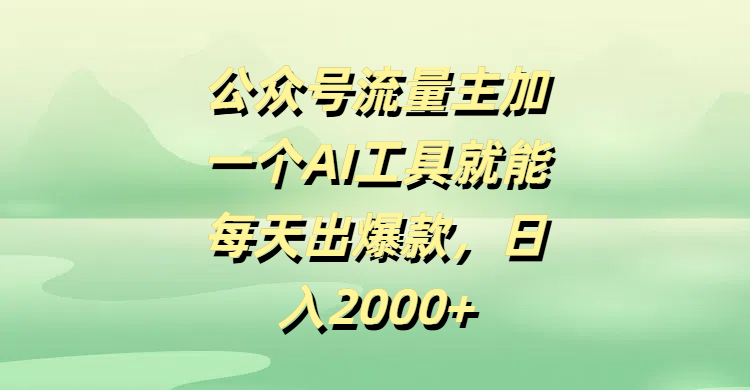 公众号流量主加一个AI工具就能每天出爆款，日入2000+51轻创基地-网创项目资源站-副业创业项目-电脑手机搞钱项目-网赚项目51轻创基地