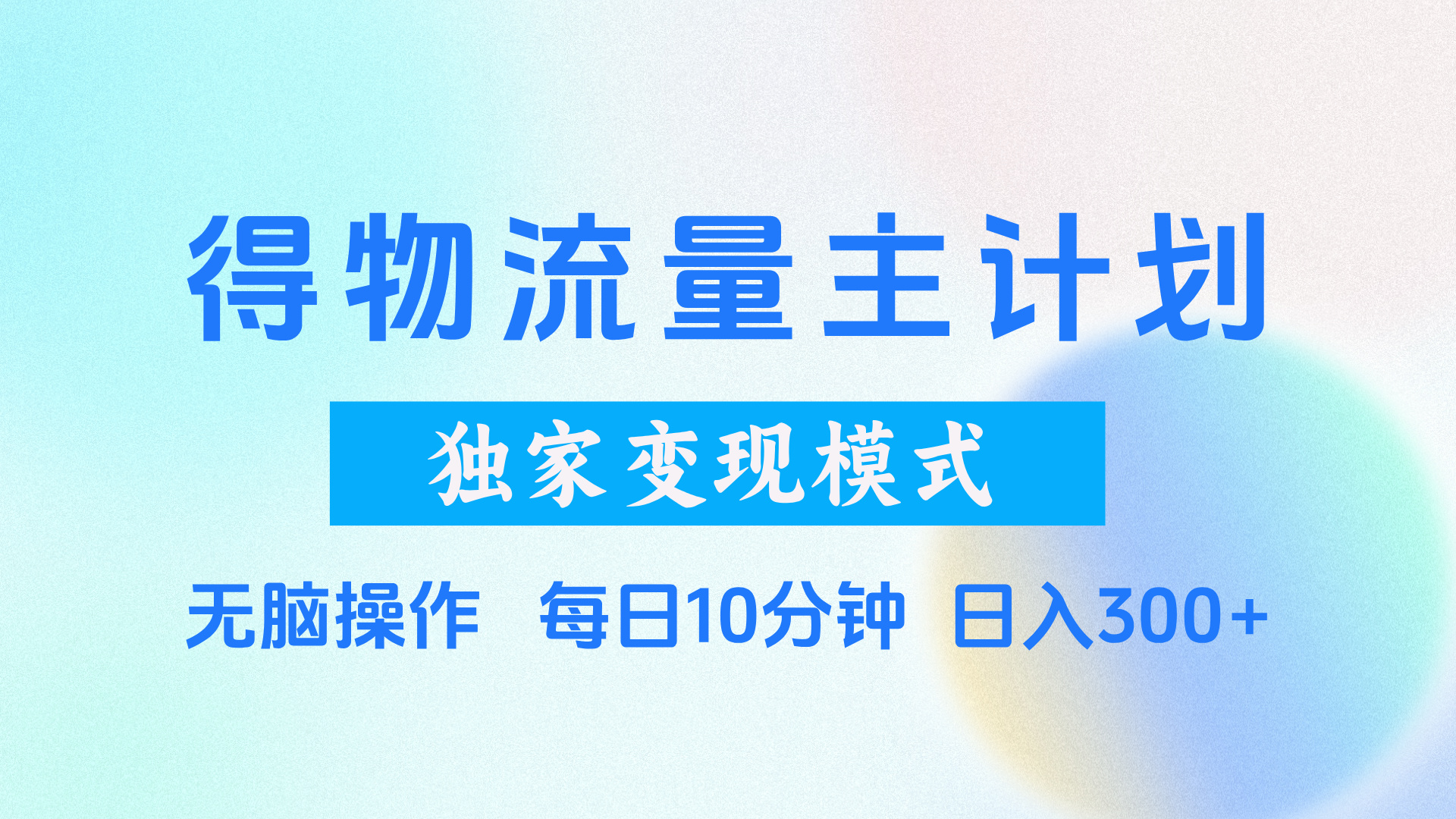 得物流量主计划，独家变现模式，轻松上手，日入300+51轻创基地-网创项目资源站-副业创业项目-电脑手机搞钱项目-网赚项目51轻创基地