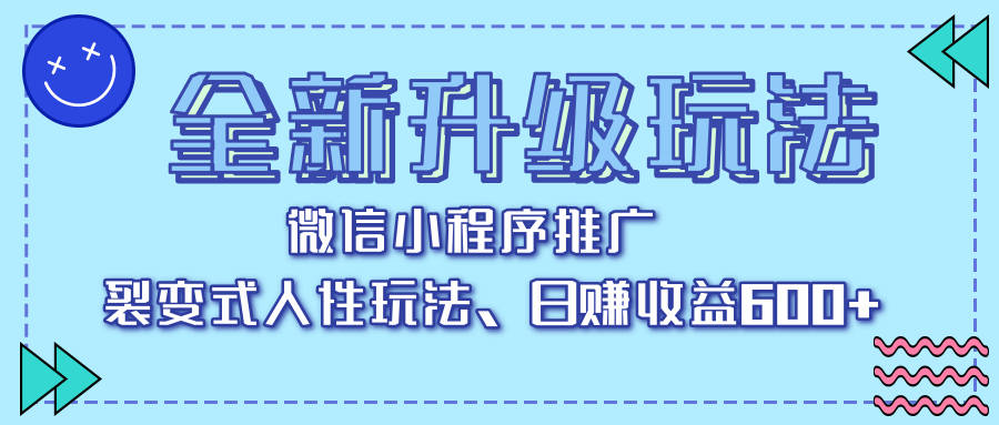 全新升级玩法，微信小程序推广，裂变式人性玩法，日赚收益600+51轻创基地-网创项目资源站-副业创业项目-电脑手机搞钱项目-网赚项目51轻创基地
