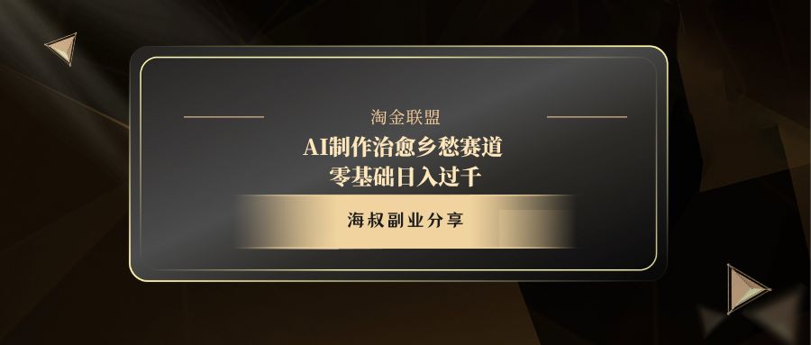 AI制作治愈乡愁赛道，零基础日入过千51轻创基地-网创项目资源站-副业创业项目-电脑手机搞钱项目-网赚项目51轻创基地