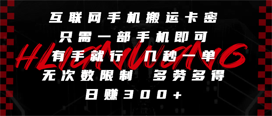 互联网手机搬运卡密，只需一部手机即可，有手就行，几秒一单，无次数限制，多劳多得，日赚300+51轻创基地-网创项目资源站-副业创业项目-电脑手机搞钱项目-网赚项目51轻创基地